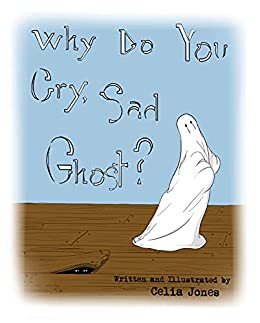 Children’s Picture Book – Why Do You Cry, Sad Ghost? by Celia Jones