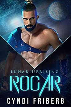 Sci-fi Romance – Lunar Uprising: Rogar by Cyndi Friberg