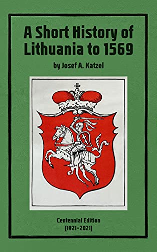 History – A Short History of Lithuania to 1569 By Josef A. Katzel