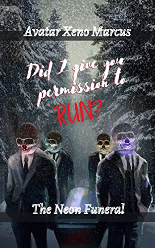 Horror / Thriller – Did I Give You Permission To Run?: The Neon Funeral By Avatar Xeno Marcus