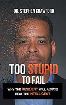Motivational – Too Stupid to Fail: Why the Resilient Will Always Beat the Intelligent By Dr. Stephen Crawford