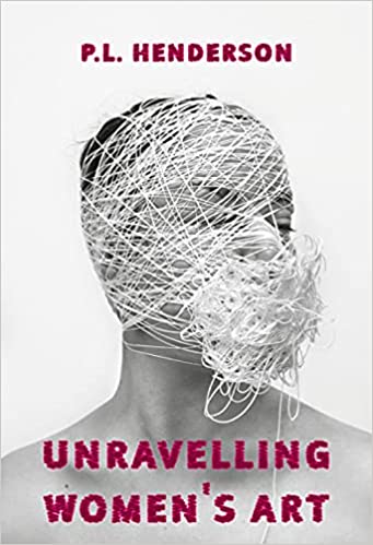 Art / Women’s Non-Fictoin – Unravelling Women’s Art by P.L. Henderson