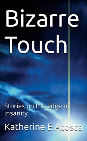 Bizarre Touch: Stories on the Edge of Insanity By Katherine E Acosta