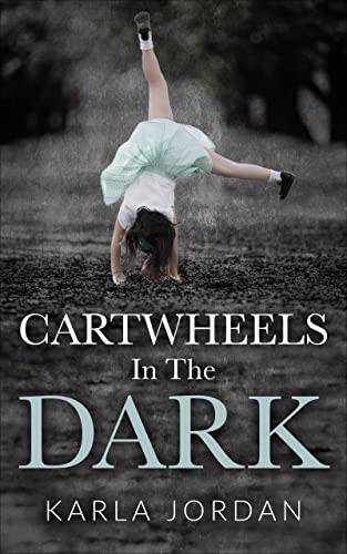 Cartwheels In The Dark By Karla Jordan