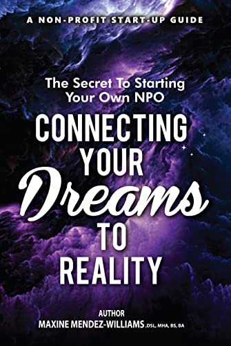The Secret to Starting Your Own NPO: Connecting Your Dreams To Reality By Maxine Mendez-Williams