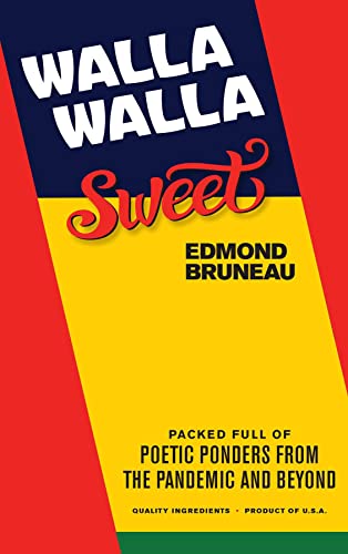 Walla Walla Sweet – Packed Full of Poetic Ponders from the Pandemic and Beyond By Edmond Bruneau