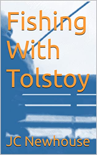 Fishing With Tolstoy By JC Newhouse