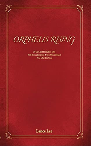 Orpheus Rising – By Sam And His Father, John/With Some Help From A Very Wise Elephant/Who Likes To Dance
