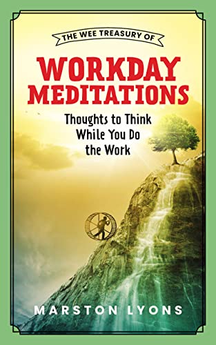 The Wee Treasury of Workday Meditations: Thoughts to Think While You Do the Work  By Marston Lyons