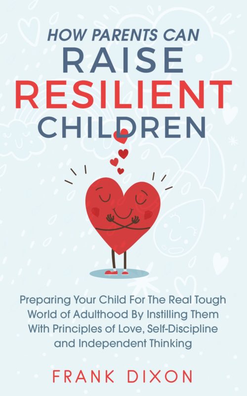 How Parents Can Raise Resilient Children By Frank Dixon