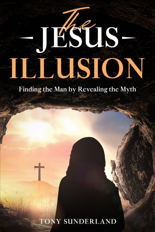 The Jesus Illusion: Finding the Man by Revealing the Myth  By Tony Sunderland