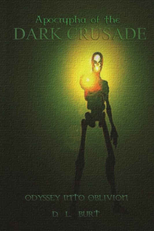 Apocrypha of the Dark Crusade By D.L. Burt