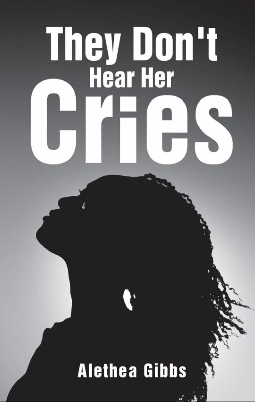 They Don’t Hear Her Cries  By Alethea Gibbs