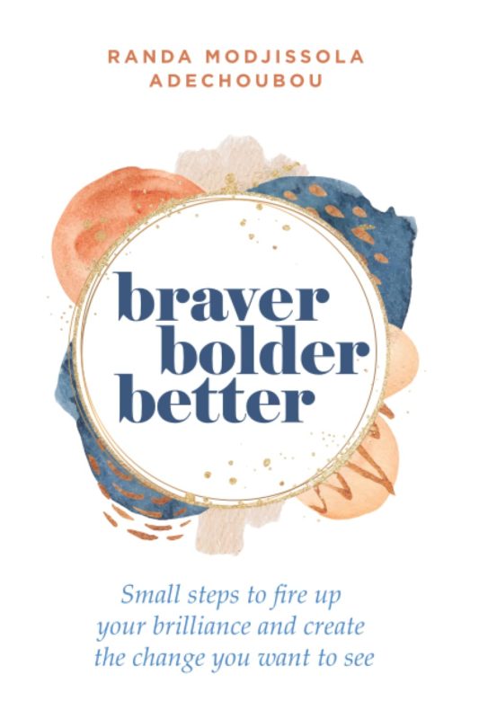 Braver, Bolder, Better By Randa Modjissola Adechoubou