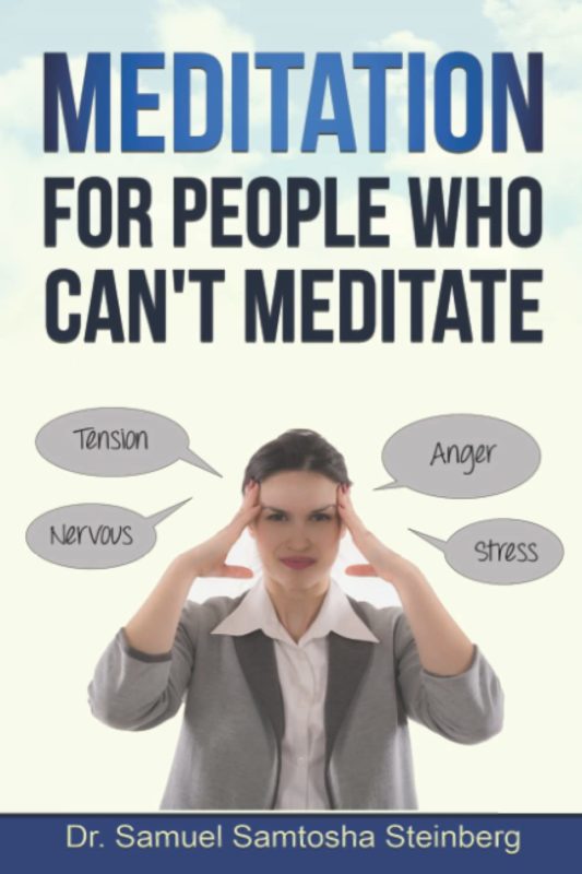Self-Help – Meditation For People Who Can’t Meditate By Dr. Samuel Samtosha Steinberg