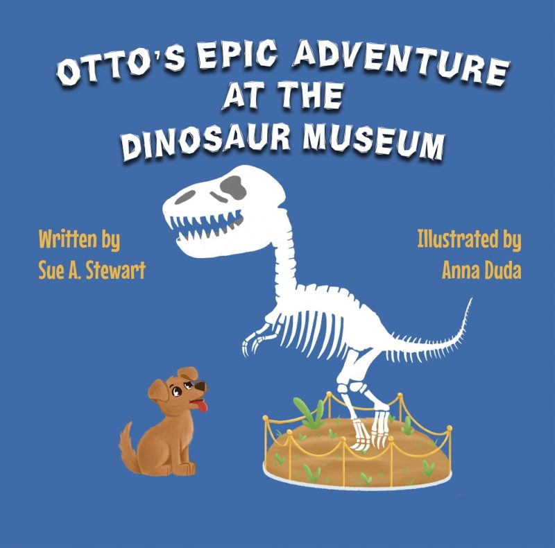 Otto’s Epic Adventure at the Dinosaur Museum By Sue A. Stewart