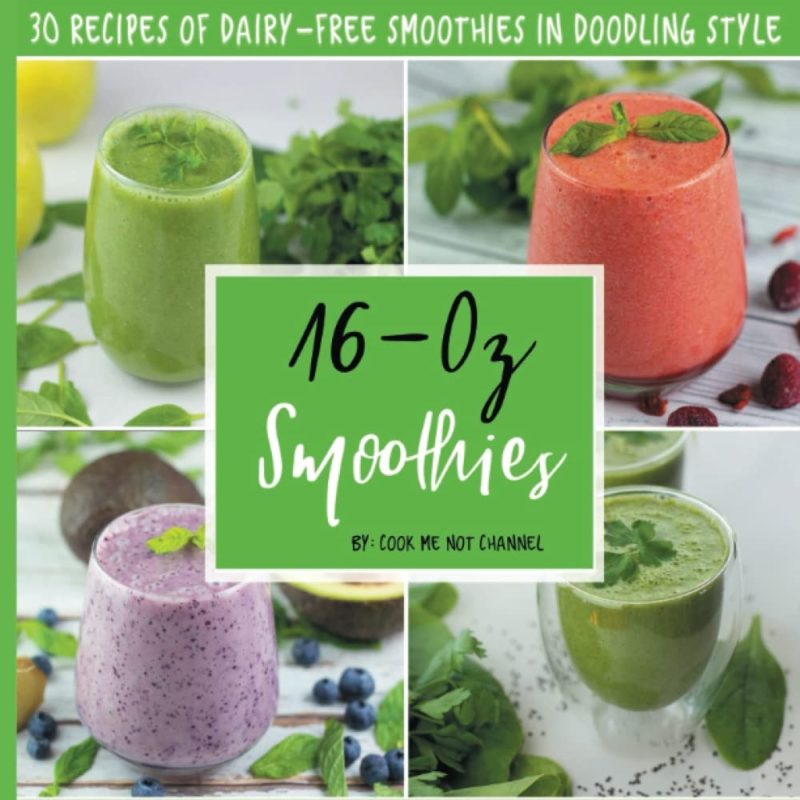 16-Oz Smoothies: 30 Recipes of Dairy-Free Smoothies in Doodling Style Cook Me Not YouTube Channel