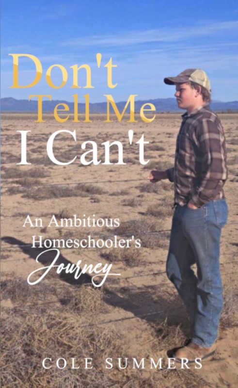 Don’t Tell Me I Can’t: An Ambitious Homeschooler’s Journey  By Cole Summers