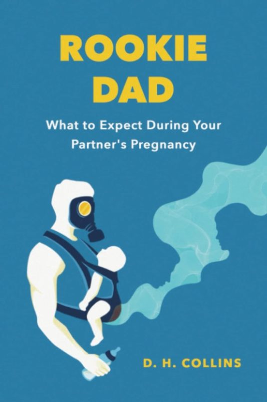 Rookie Dad: What to Expect During Your Partner’s Pregnancy By D. H. Collins