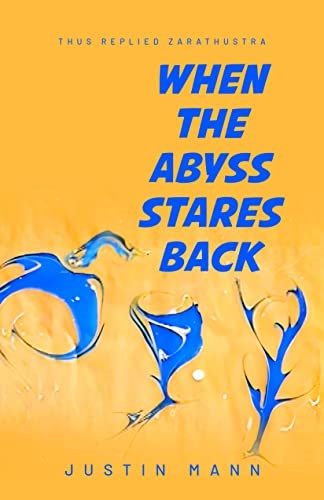 When the Abyss Stares Back: Thus replied Zarathustra By Justin Mann