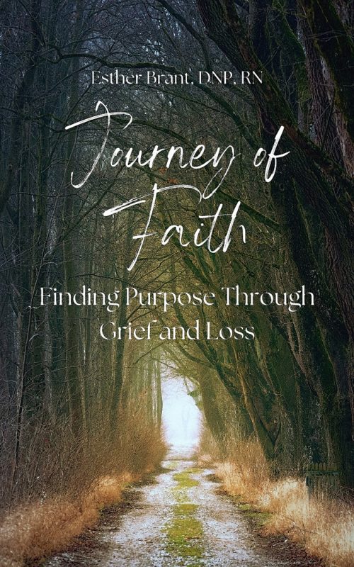 Journey of Faith: Finding Purpose Through Grief and Loss By Esther Brant, DNP, RN