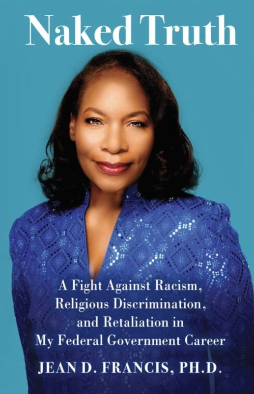 Naked Truth: A Fight Against Racism, Religious Discrimination, and Retaliation in My Federal Government Career  By Jean D. Francis, Ph.D.