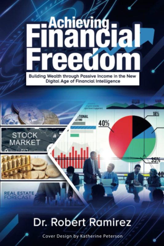 Achieving Financial Freedom Building Wealth through Passive income in the New Digital Age of Financial Intelligence By Robert Ramirez