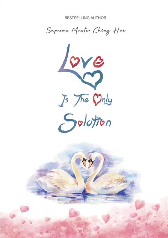 Love Is The Only Solution By The Supreme Master Ching Hai