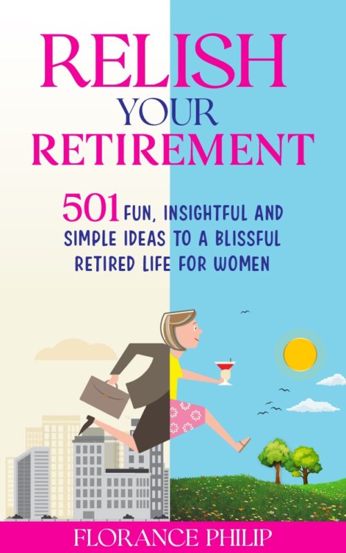 Relish Your Retirement 501 Fun, Insightful And Simple Ideas To A Blissful Retired Life For Women By Florence Philip