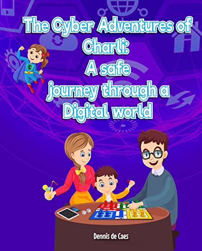 The Cyber Adventures of Charli  A Safe Journey through a Digital World by Dennis de Caes