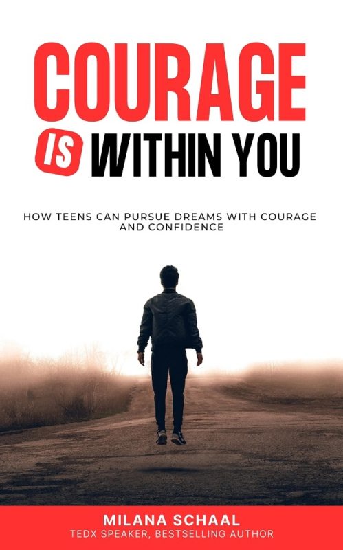 Courage Is Within You How Teens Can Pursue Dreams with Courage and Confidence By Milana Schaal