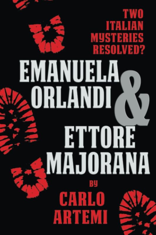 Emanuela Orlandi and Ettore Majorana: Two Italian Mysteries Resolved? By Carlo Artemi