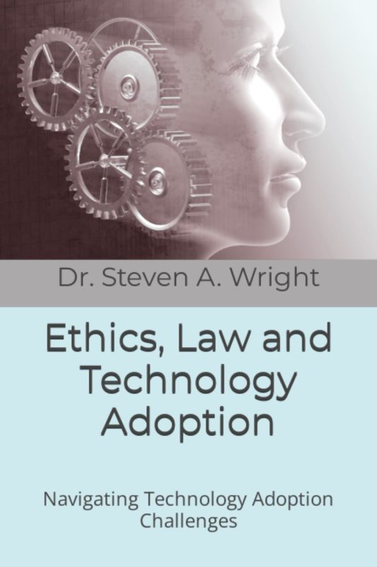 Ethics Law and Technology Adoption Navigating Technology Adoption Challenges By Dr. Steven A. Wright