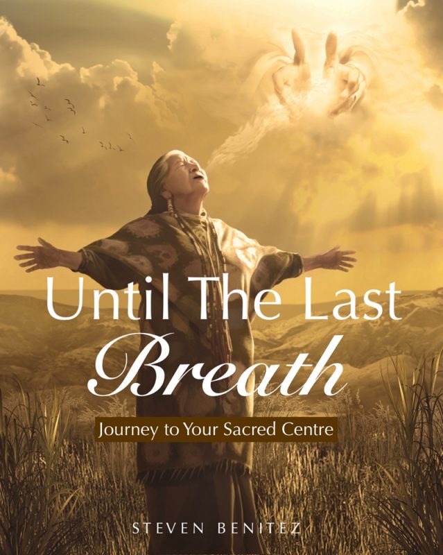 Until the Last Breath Journey to Your Sacred Centre  By Steven Benitez