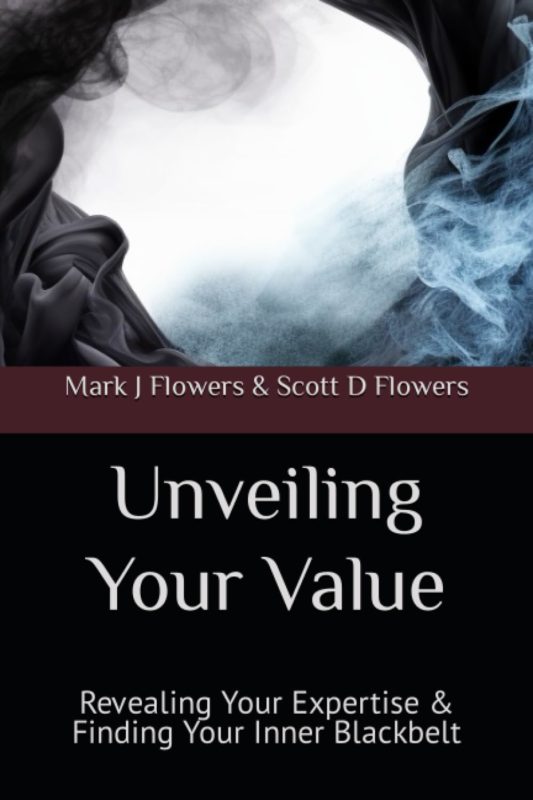 Unveiling Your Value: Revealing Your Expertise & Finding Your Inner Blackbelt By Mark J Flowers & Scott D Flowers