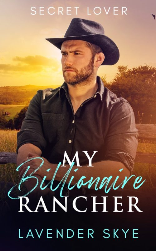 My Billionaire Rancher: Secret Lover By Lavender Skye