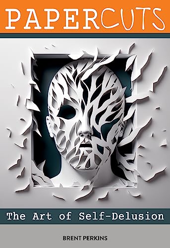 Papercuts: The Art of Self-Delusion Brent Perkins