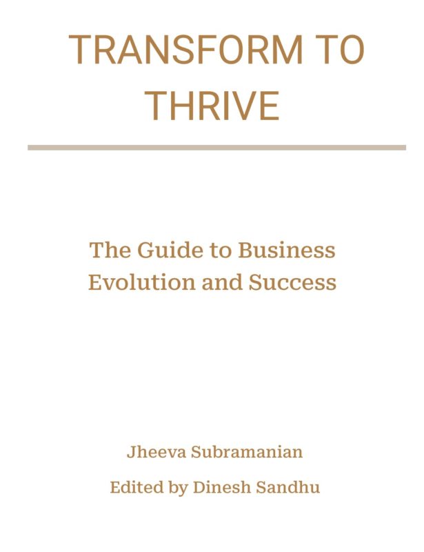Transform To Thrive – The Guide to Business Evolution and Success  By Jheeva Subramanian