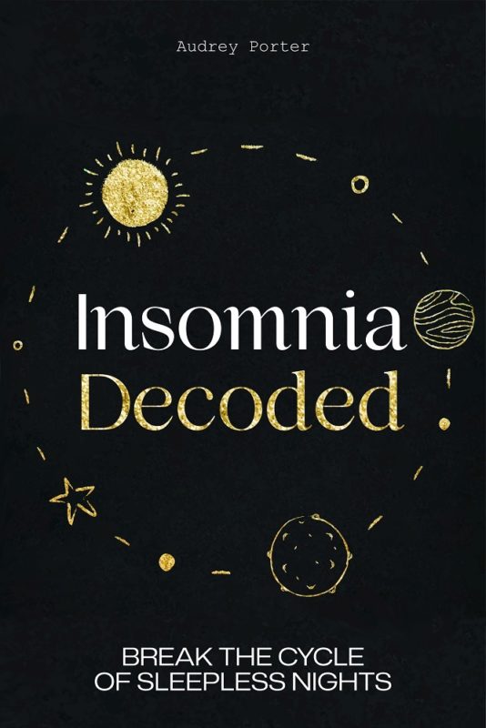 Insomnia Decoded: Break the Cycle of Sleepless Nights By Aubrey Porter