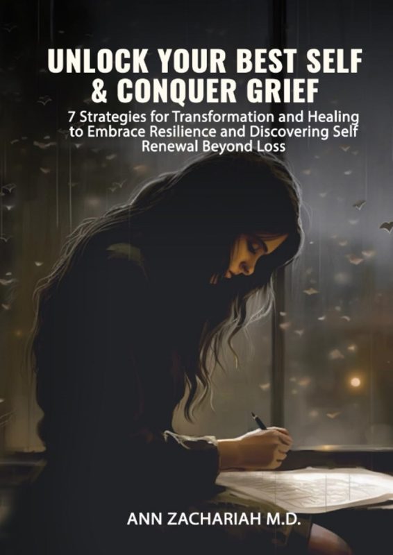 Unlock Your Best Self & Conquer Grief 7 Strategies for Transformation and Healing By Ann Zachariah M.D.