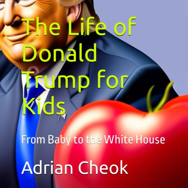 The Life of Donald Trump for Kids: From Baby to the White House By Adrian David Cheok