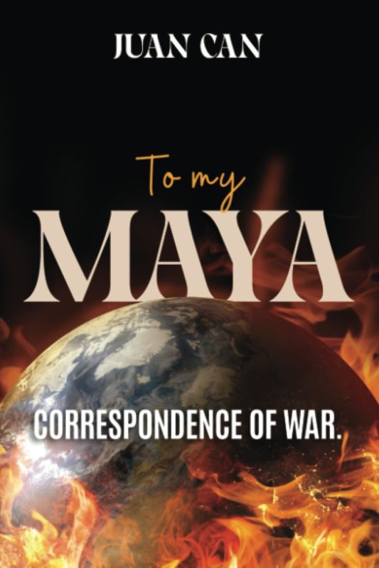 To my Maya – Correspondence of War By Juan Can