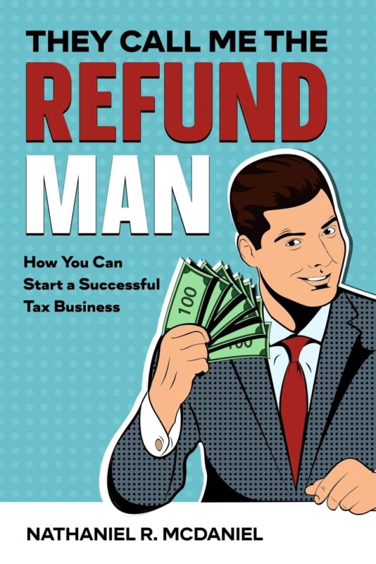 They Call Me The Refund Man How You Can Start a Successful Tax Business By Nathaniel McDaniel
