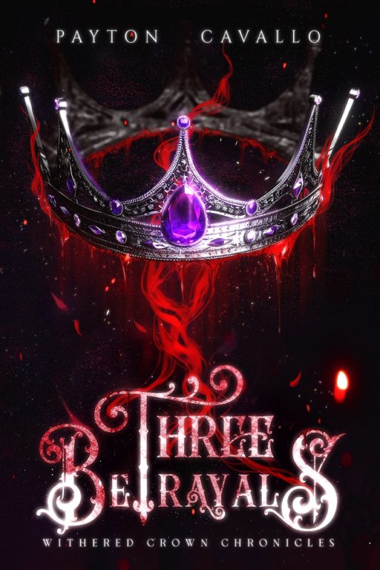 Three Betrayals Withered Crown Chronicles, Book 1 By Payton Cavallo