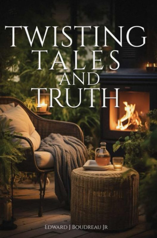 Twisting Tales and Truth By Edward J Boudreau Jr