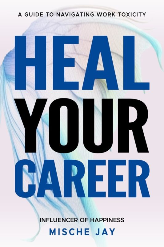 Heal Your Career  A Guide to Navigating Work Toxicity By Mische Jay