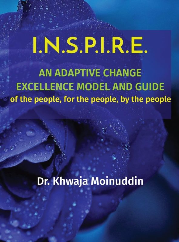 I.N.S.P.I.R.E.: AN ADAPTIVE CHANGE EXCELLENCE MODEL AND GUIDE of the people, for the people, by the people by Khwaja Moinuddin