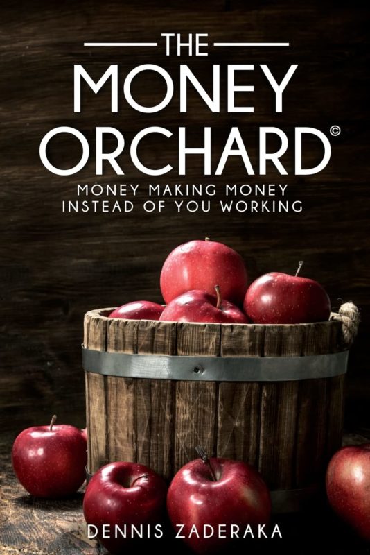 The Money Orchard Money Making Money Instead of You Working  By Dennis Zaderaka