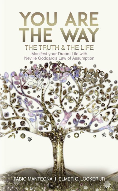 You are the Way Manifest your Dream Life with Neville Goddard’s Law of Assumption  By Elmer O. Locker Jr, Fabio Mantegna, and Neville Goddard
