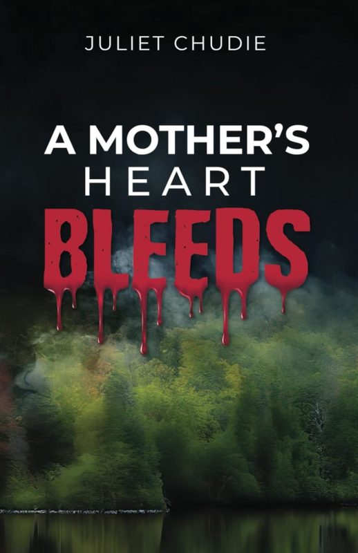A Mother’s Heart Bleeds By Juliet Chudie